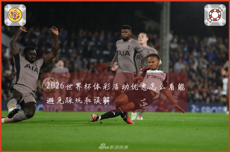 2026世界杯体彩活动优惠怎么看能避免踩坑和误解
